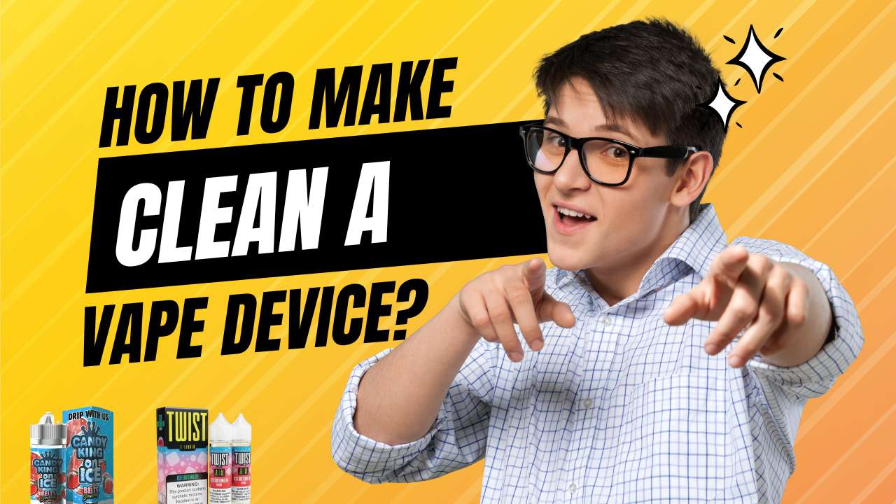 How to Clean a Vape Device? Step-by-Step Guide