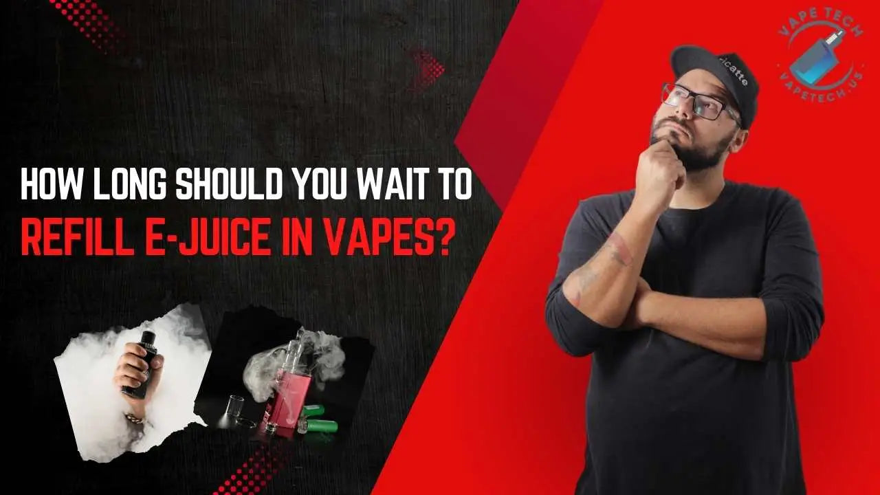 How Long Should you Wait to Refill E-juice in Vapes?